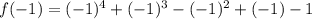 f(-1)= (-1)^4+(-1)^3-(-1)^2+(-1)-1