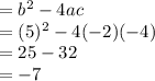 = b^2 - 4ac\\= (5)^2 - 4(-2)(-4)\\= 25 - 32\\=-7