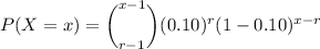 P(X=x) = \bigg (^{x-1}_{r-1} \bigg)(0.10)^r (1 - 0.10) ^{x-r}