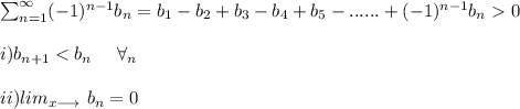 \sum_{n=1}^{\infty} (-1)^{n-1} b_n = b_1-b_2+b_3-b_4+b_5-......+(-1)^{n-1} b_n 0\\\\i) b_{n+1}