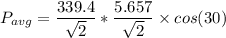 P_{avg} = \dfrac{339.4}{\sqrt{2}}*\dfrac{5.657}{\sqrt{2}} \times cos (30)