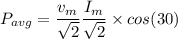 P_{avg} = \dfrac{v_m}{\sqrt{2}}\dfrac{I_m}{\sqrt{2}} \times cos (30)