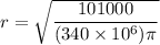 r =\sqrt{ \dfrac{101000}{(340\times 10^{6})\pi}