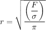 r = \sqrt{\dfrac{\bigg (\dfrac{F}{\sigma} \bigg )}{\pi}}