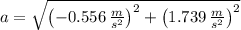 a = \sqrt{\left(-0.556\,\frac{m}{s^{2}} \right)^{2}+\left(1.739\,\frac{m}{s^{2}} \right)^{2}}