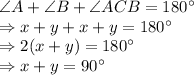 \angle A + \angle B + \angle ACB =180^\circ\\\Rightarrow x+y+x+y=180^\circ\\\Rightarrow 2(x+y)=180^\circ\\\Rightarrow x+y=90^\circ