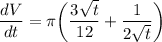 \dfrac{dV}{dt} = \pi \bigg ( \dfrac{3 \sqrt{t}}{12}+ \dfrac{1}{2\sqrt{t}} \bigg)