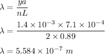 \lambda = \dfrac{ya}{nL}\\\\\lambda = \dfrac{1.4\times 10^{-3}\times 7.1\times 10^{-4}}{2\times 0.89 }\\\\\lambda = 5.584 \times 10^{-7}\ m