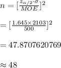 n=[\frac{z_{\alpha/2}\cdot\sigma}{MOE}]^{2}\\\\=[\frac{1.645\times 2103}{500}]^{2}\\\\=47.8707620769\\\\\approx 48