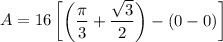 A = 16 \begin {bmatrix} \bigg (\dfrac{\pi}{3} + \dfrac{\sqrt{3}}{2} \bigg ) - (0-0) \end {bmatrix}