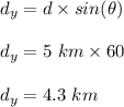 d_y = d \times sin(\theta)\\\\d_y = 5 \ km\times 60\\\\d_y = 4.3 \ km