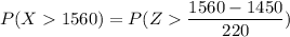 P(X  1560) = P(Z  \dfrac{1560 - 1450}{220})