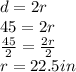 d = 2r \\ 45 = 2r \\  \frac{45}{2}  =  \frac{2r}{2}  \\ r = 22.5in