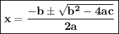 \boxed{ \bf{x = \dfrac{-b \pm \sqrt{b^2 - 4ac}}{2a}}}