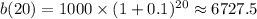 b(20) = 1000 \times  (1 + 0.1)^{20} \approx 6727.5