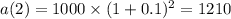 a(2) = 1000 \times  (1 + 0.1)^2 = 1210