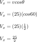 V_x =vcos\theta\\\\V_x =(25)(cos 60 )\\\\V_x =(25)(\frac{1 }{2} )\\\\V_x = \frac{25}{2}