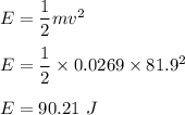 E=\dfrac{1}{2}mv^2\\\\E=\dfrac{1}{2}\times 0.0269\times 81.9^2\\\\E=90.21\ J