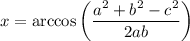 \displaystyle x =\arccos \left({\frac {a^{2}+b^{2}-c^{2}}{2ab}}\right)