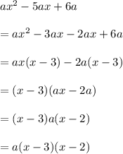 a {x}^{2}  - 5ax + 6a \\  \\  = a {x}^{2}  - 3ax - 2ax + 6a \\  \\  = ax(x - 3) - 2a(x - 3) \\  \\  = (x - 3)(ax - 2a) \\  \\ =  (x - 3)a(x - 2) \\  \\  = a(x - 3)(x - 2)