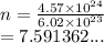 n =  \frac{4.57 \times  {10}^{24} }{6.02 \times  {10}^{23} }  \\  = 7.591362...