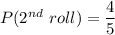P(2^{nd}\ roll) = \dfrac{4}{5}