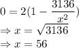0=2(1-\dfrac{3136}{x^2})\\\Rightarrow x=\sqrt{3136}\\\Rightarrow x=56