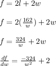 f = 2l + 2w\\\\f = 2(\frac{162}{w} )+2w\\\\f = \frac{324}{w} + 2w\\\\\frac{df}{dw} = \frac{-324}{w^2} +2\\\\