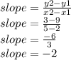 slope=  \frac{y2-y1}{x2-x1} \\slope= \frac{3-9}{5-2}\\slope= \frac{-6}{3}\\slope = -2