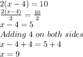2(x-4)=10\\\frac{2(x-4)}{2}=\frac{10}{2}\\x-4=5\\Adding \ 4 \ on \ both \ sides\\x-4+4=5+4\\x=9