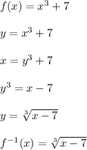 f(x)=x^3+7\\\\y=x^3+7\\\\x=y^3+7\\\\y^3=x-7\\\\y=\sqrt[3]{x-7}\\\\f^{-1}(x)=\sqrt[3]{x-7}
