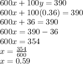600x+100y=390\\600x+100(0.36)=390\\600x+36=390\\600x=390-36\\600x=354\\x=\frac{354}{600}\\x=0.59