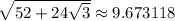 \sqrt{52+24\sqrt{3}} \approx 9.673118