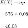 E(X)=np\\\\=576\times0.08\\\\=46.08