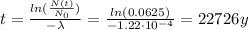 t = \frac{ln(\frac{N(t)}{N_{0}})}{-\lambda} = \frac{ln(0.0625)}{-1.22 \cdot 10^{-4}} = 22726 y