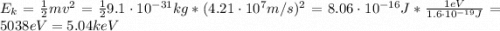 E_{k} = \frac{1}{2}mv^{2} = \frac{1}{2}9.1 \cdot 10^{-31} kg*(4.21 \cdot 10^{7} m/s)^{2} = 8.06 \cdot 10^{-16} J*\frac{1 eV}{1.6 \cdot 10^{-19} J} = 5038 eV = 5.04 keV