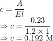 c=\dfrac{A}{El}\\\Rightarrow c=\dfrac{0.23}{1.2\times 1}\\\Rightarrow c=0.192\ \text{M}