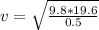 v = \sqrt{\frac{9.8 *  19.6}{0.5 } }