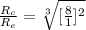 \frac{R_c}{R_e}  = \sqrt[3]{[\frac{8}{1} ]^2}