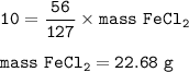 \tt 10=\dfrac{56}{127}\times mass~FeCl_2\\\\mass~FeCl_2=22.68~g
