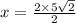 x =  \frac{2 \times 5 \sqrt{2} }{2}  \\