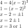 4=4(x-2)^2\\1=(x-2)^2\\x-2=\pm1 \\ x=2\pm1 \\ x=3\text{ or } 1