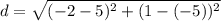 d = \sqrt{(-2-5)^2+(1-(-5))^2}