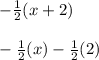 -\frac{1}{2} (x+2)\\\\-\frac{1}{2}(x)-\frac{1}{2}(2)