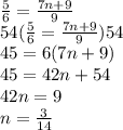 \frac{5}{6}  =  \frac{7n + 9}{9}  \\54(\frac{5}{6}  =  \frac{7n + 9}{9})54 \\ 45 = 6(7n + 9) \\ 45 = 42n + 54 \\ 42 n = 9 \\ n =   \frac{3}{14}