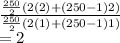 \frac{\frac{250}{2}(2(2)+(250-1)2)}{\frac{250}{2}(2(1)+(250-1)1)}\\= 2