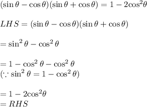 ( \sin \theta -  \cos \theta)( \sin \theta  +  \cos \theta) = 1 - 2 { \cos}^{2}  \theta \\  \\ LHS   = ( \sin \theta -  \cos \theta)( \sin \theta  +  \cos \theta)  \\  \\  =  \sin^{2}  \theta -  \cos^{2}  \theta \\  \\  =1 -  \cos^{2}  \theta -  \cos^{2}  \theta \\( \because  \sin^{2}  \theta =1 -  \cos^{2}  \theta)  \\  \\  = 1 - 2 { \cos}^{2}  \theta   \\ = RHS