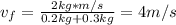 v_{f} = \frac{2 kg*m/s}{0.2 kg + 0.3 kg} = 4 m/s
