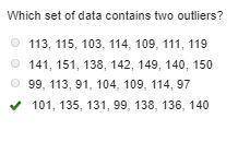 Which set of data contains two outliers?

113, 115, 103, 114, 109, 111, 119
141, 151, 138, 142, 149,