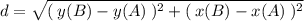 d =  \sqrt{ ( \: {y(B)  -  y(A) } \: )^{2} +  ( \: {  x(B)  -  x(A) } \: )^{2}  }  \\